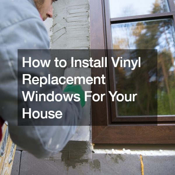 Why Get Vinyl Replacement Windows For Your House