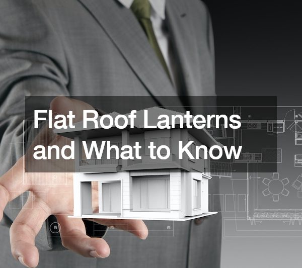 Flat Roof Lanterns and What to Know