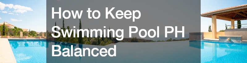 How to Keep Swimming Pool PH Balanced