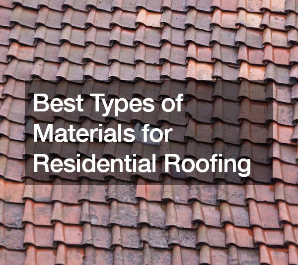 Best Types of Materials for Residential Roofing