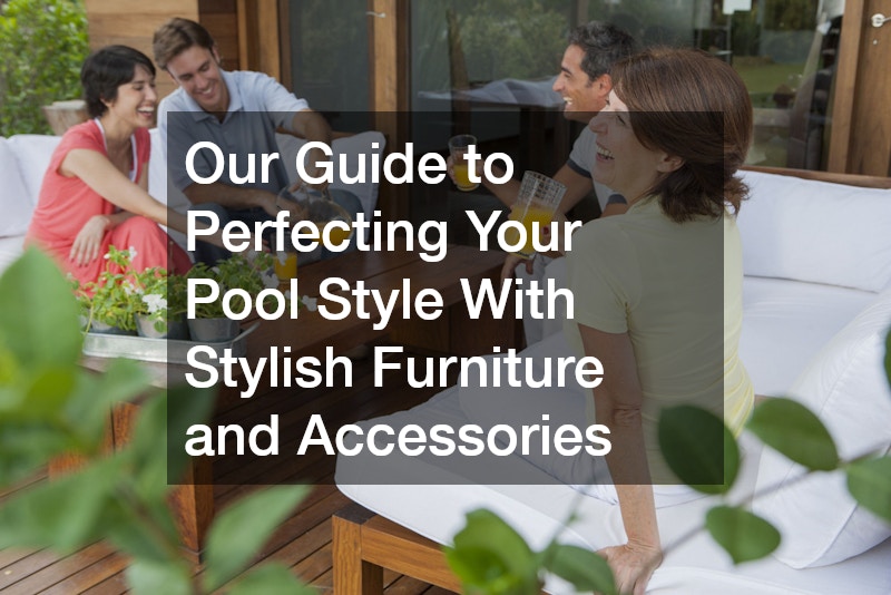 Our Guide to Perfecting Your Pool Style With Stylish Furniture and Accessories