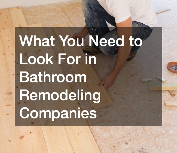 What You Need to Look For in Bathroom Remodeling Companies