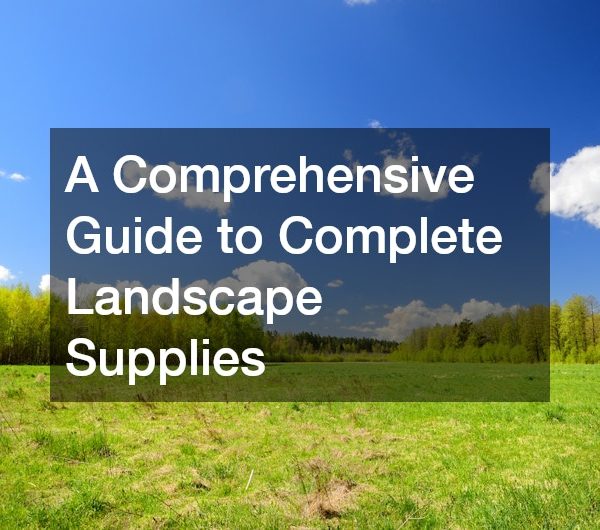 A Comprehensive Guide to Complete Landscape Supplies