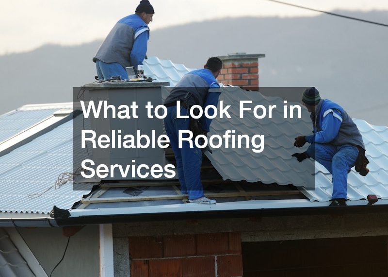 What to Look For in Reliable Roofing Services