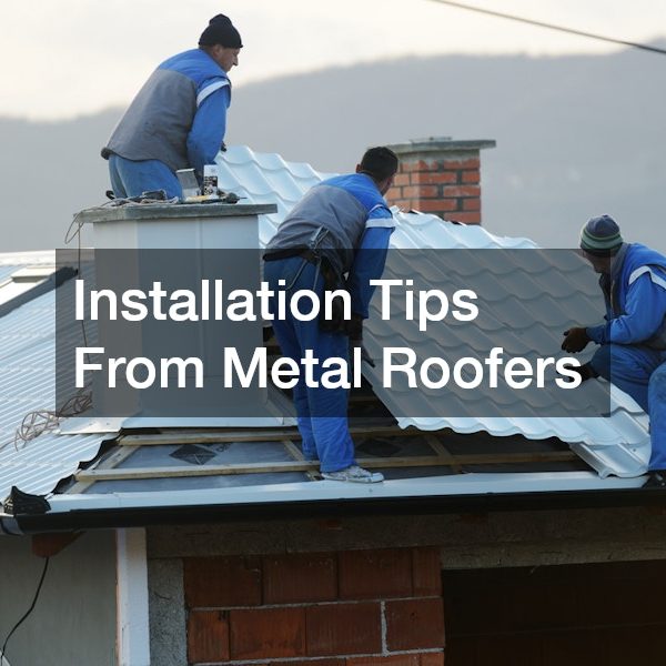 Installation Tips From Metal Roofers