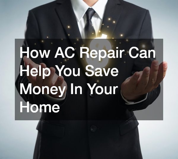 How AC Repair Can Help You Save Money In Your Home