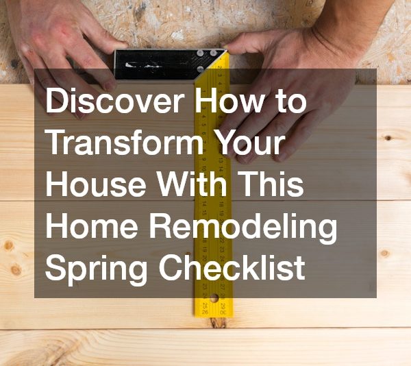 Discover How to Transform Your House With This Home Remodeling Spring Checklist
