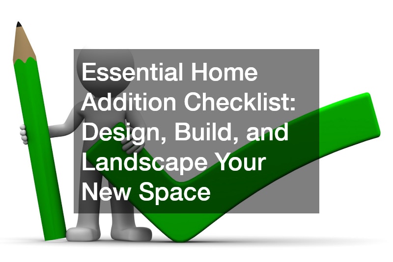 Essential Home Addition Checklist Design, Build, and Landscape Your New Space