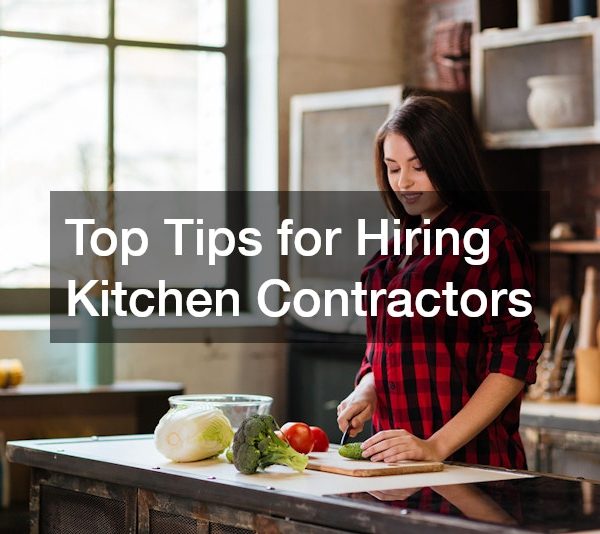 Top Tips for Hiring Kitchen Contractors