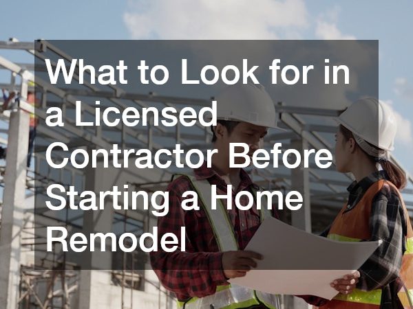 What to Look for in a Licensed Contractor Before Starting a Home Remodel