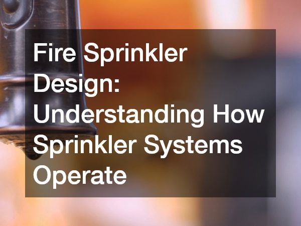 Fire Sprinkler Design Understanding How Sprinkler Systems Operate