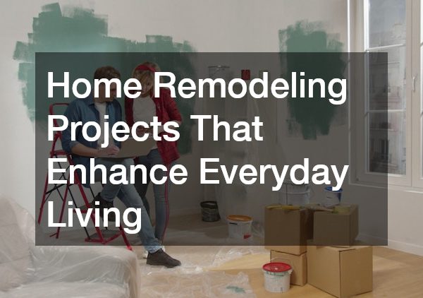 Home Remodeling Projects That Enhance Everyday Living