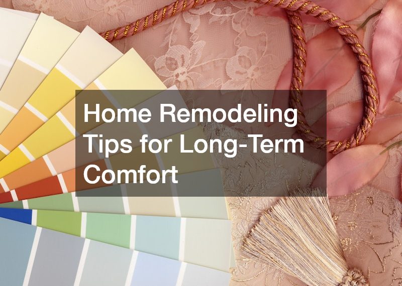 Home Remodeling Tips for Long-Term Comfort