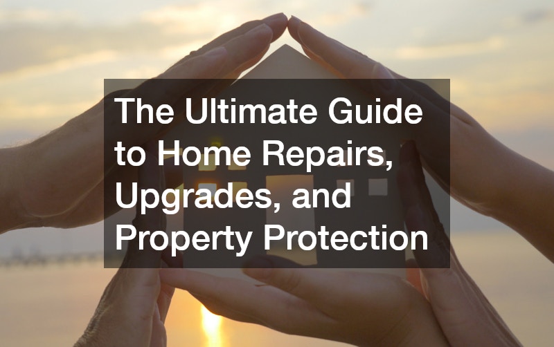 The Ultimate Guide to Home Repairs, Upgrades, and Property Protection