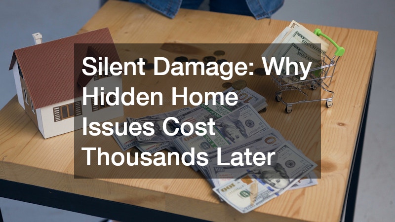 Silent Damage: Why Hidden Home Issues Cost Thousands Later