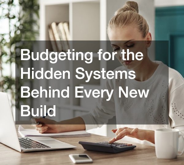 Budgeting for the Hidden Systems Behind Every New Build