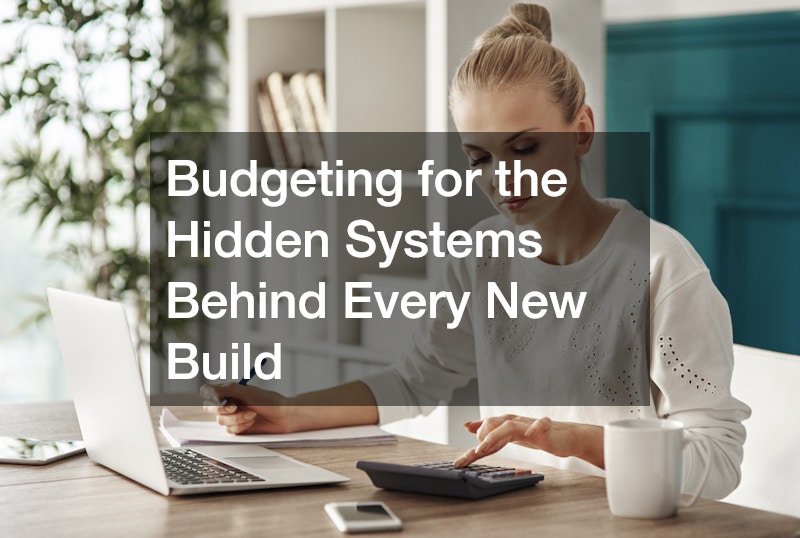 Budgeting for the Hidden Systems Behind Every New Build