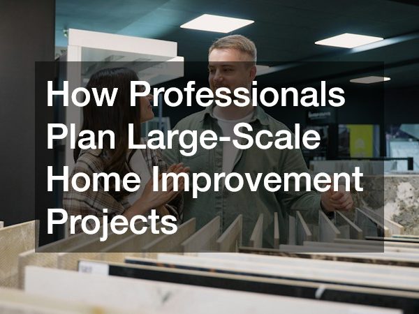 How Professionals Plan Large-Scale Home Improvement Projects