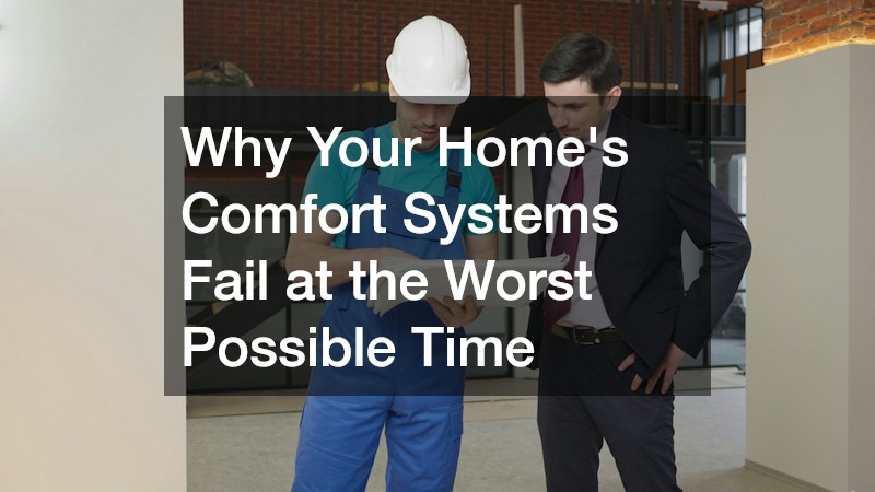 Why Your Home’s Comfort Systems Fail at the Worst Possible Time